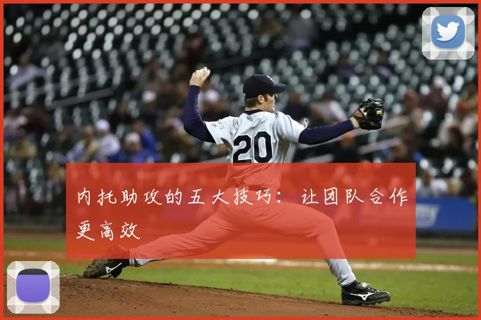 内托助攻的五大技巧：让团队合作更高效