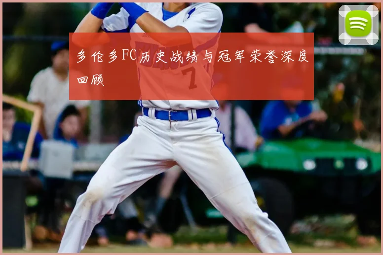多伦多FC历史战绩与冠军荣誉深度回顾